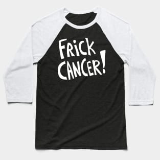 Frick Cancer! (White Text) Baseball T-Shirt